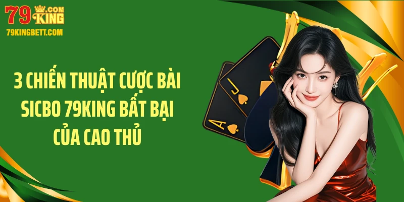 3 chiến thuật cược bài sicbo 79KING bất bại của cao thủ