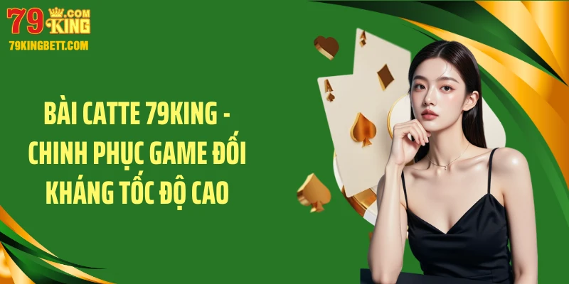 Bài Catte 79KING - Chinh Phục Game Đối Kháng Tốc Độ Cao