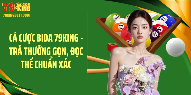 Cá Cược Bida 79KING - Trả Thưởng Gọn, Đọc Thế Chuẩn Xác
