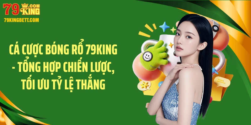 Cá Cược Bóng Rổ 79KING - Tổng Hợp Chiến Lược, Tối Ưu Tỷ Lệ Thắng