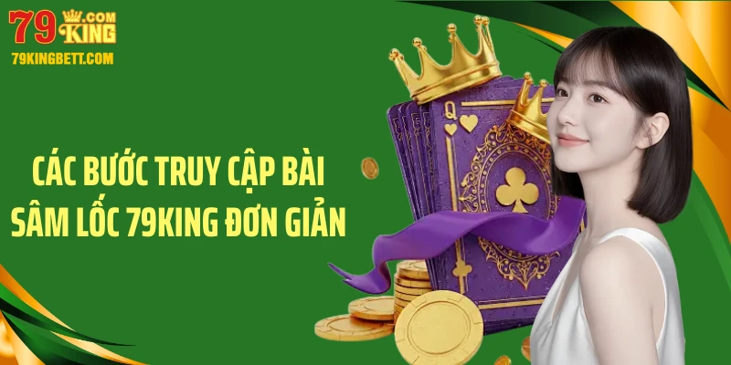 Các bước truy cập bài sâm lốc 79King đơn giản