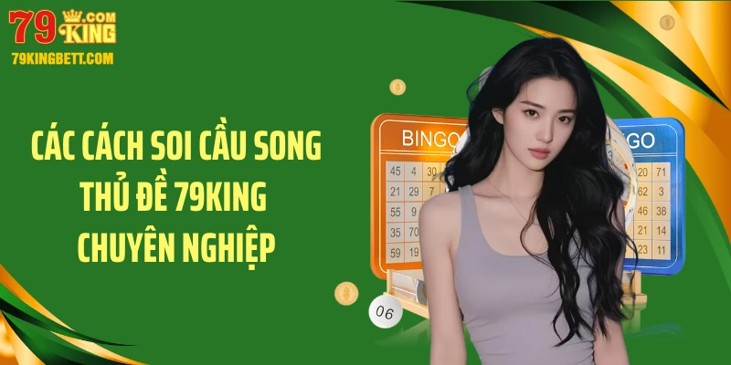 Các cách soi cầu song thủ đề 79KING chuyên nghiệp