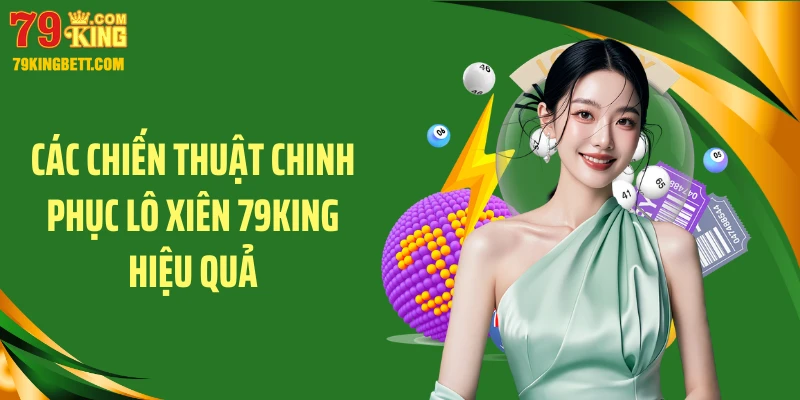 Các chiến thuật chinh phục lô xiên 79KING hiệu quả