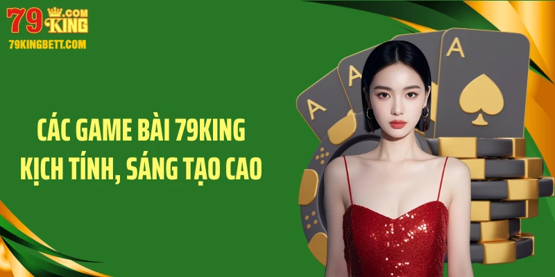 Các game bài 79KING kịch tính, sáng tạo cao