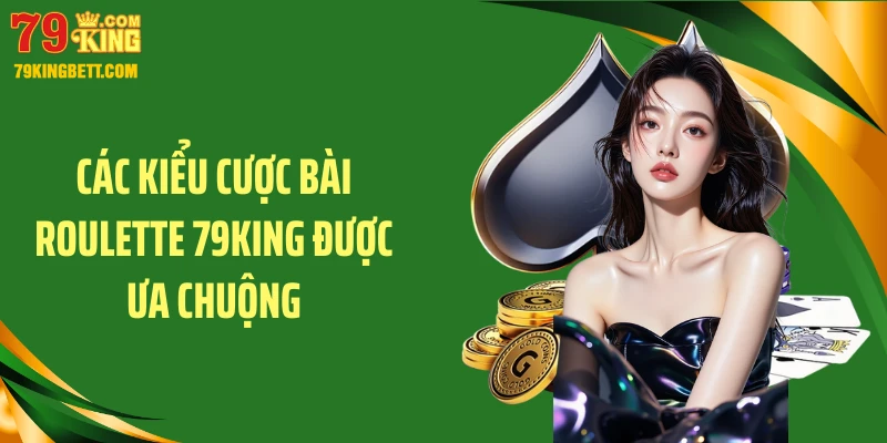 Các kiểu cược bài roulette 79KING được ưa chuộng