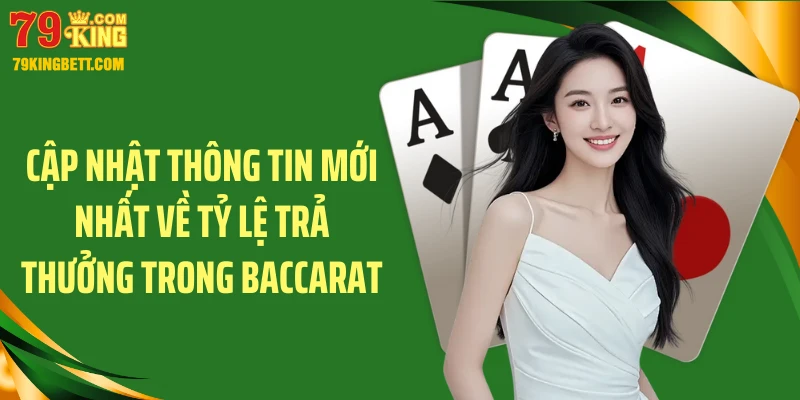 Cập nhật thông tin mới nhất về tỷ lệ trả thưởng trong baccarat
