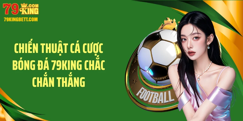 Chiến thuật cá cược bóng đá 79KING chắc chắn thắng