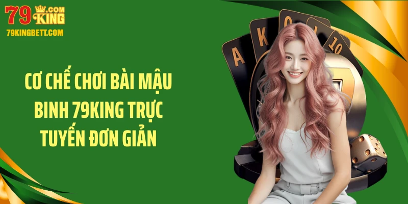 Cơ chế chơi bài mậu binh 79KING trực tuyến đơn giản