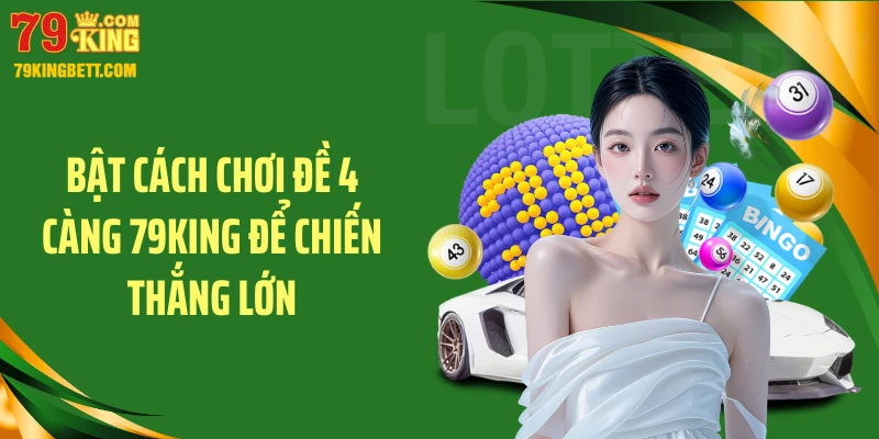 Bật Cách Chơi Đề 4 Càng 79KING Để Chiến Thắng Lớn