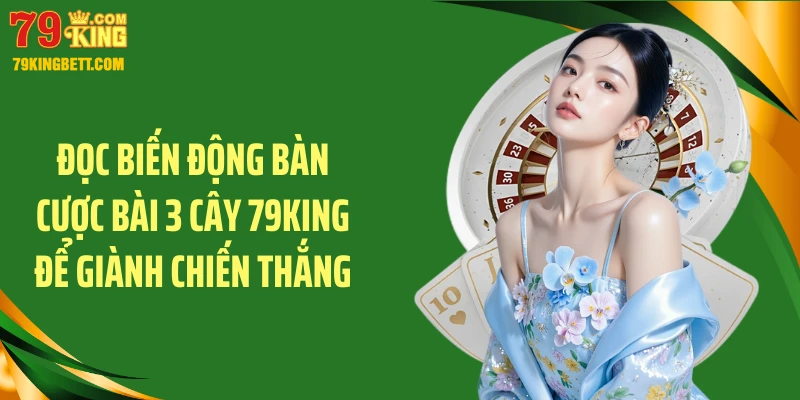 Đọc biến động bàn cược bài 3 cây 79KING để giành chiến thắng