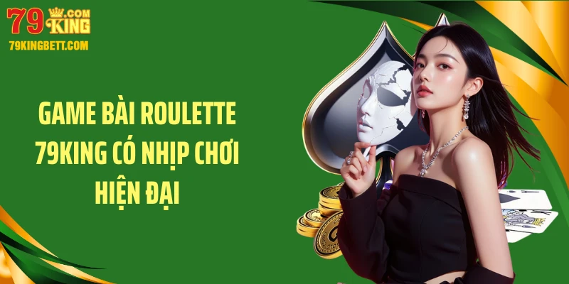 Game bài roulette 79KING có nhịp chơi hiện đại