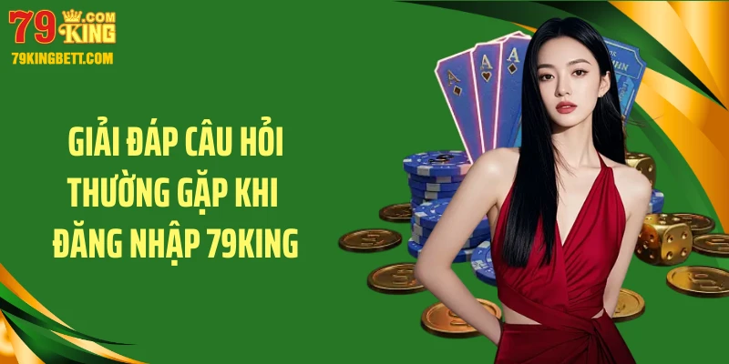 Giải đáp câu hỏi thường gặp khi đăng nhập 79King