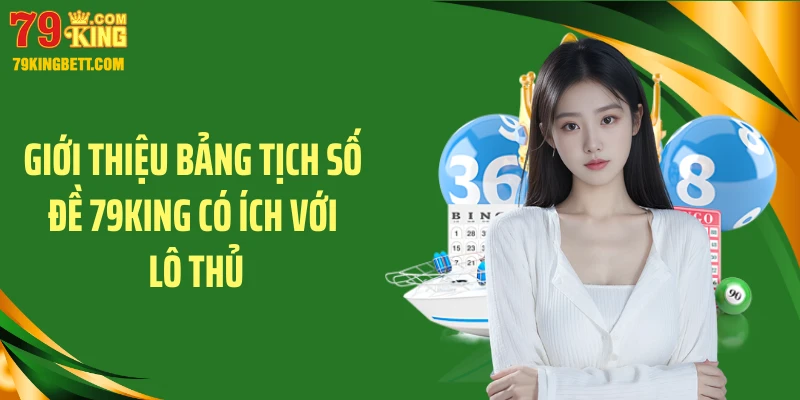 Giới thiệu bảng tịch số đề 79KING có ích với lô thủ