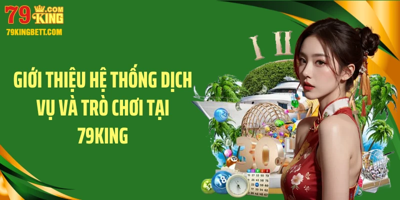 Giới thiệu hệ thống dịch vụ và trò chơi tại 79KING