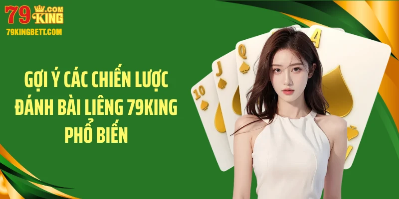 Gợi ý các chiến lược đánh bài liêng 79KING phổ biến