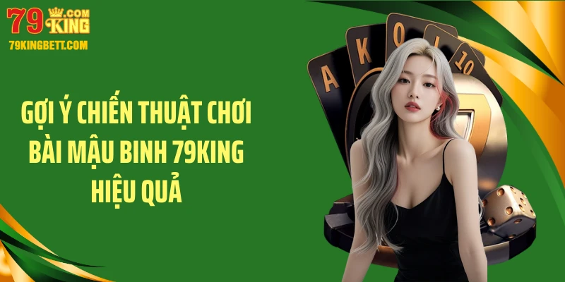 Gợi ý chiến thuật chơi bài mậu binh 79KING hiệu quả