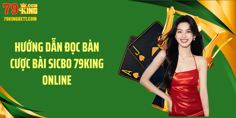 Hướng dẫn đọc bàn cược bài sicbo 79KING online