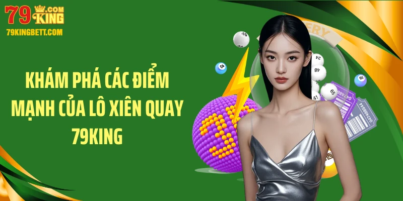 Khám phá các điểm mạnh của lô xiên quay 79KING