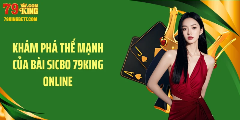 Khám phá thế mạnh của bài sicbo 79KING online