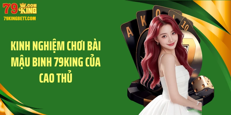 Kinh nghiệm chơi bài mậu binh 79KING của cao thủ