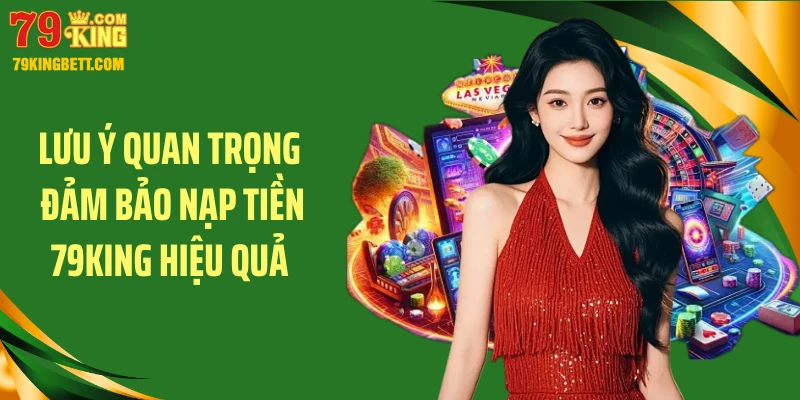 Lưu ý quan trọng đảm bảo nạp tiền 79King hiệu quả