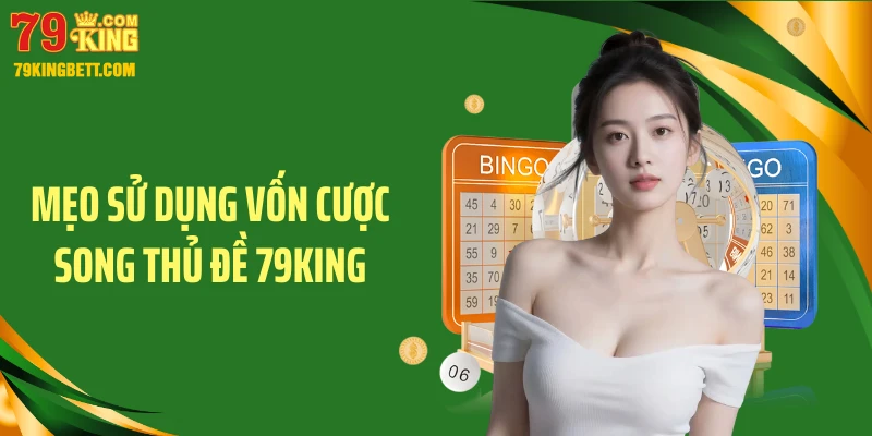 Mẹo sử dụng vốn cược song thủ đề 79KING