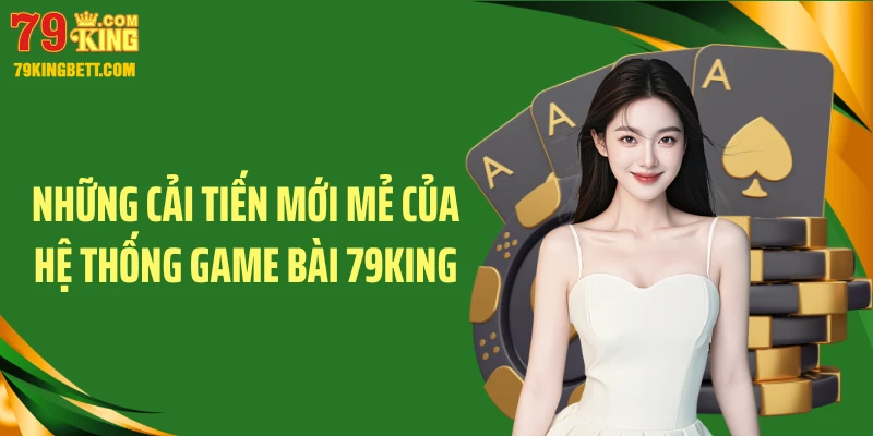 Những cải tiến mới mẻ của hệ thống game bài 79KING