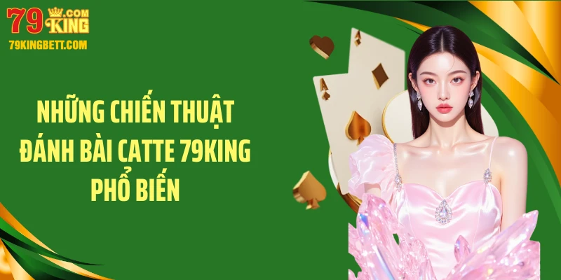 Những chiến thuật đánh bài catte 79KING phổ biến