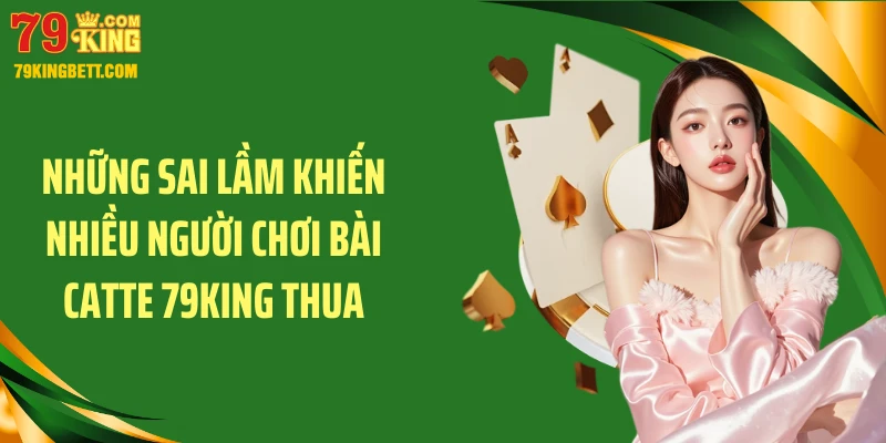 Những sai lầm khiến nhiều người chơi bài catte 79KING thua