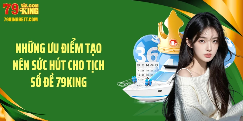 Những ưu điểm tạo nên sức hút cho tịch số đề 79KING