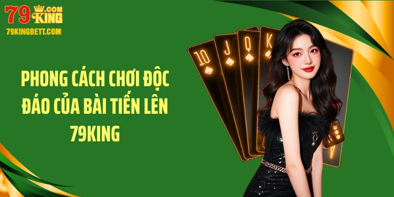Phong cách chơi độc đáo của bài tiến lên 79KING