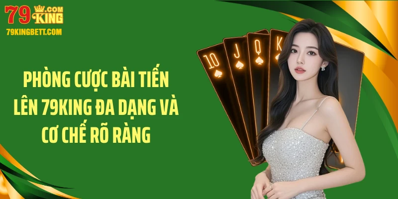Phòng cược bài tiến lên 79KING đa dạng và cơ chế rõ ràng