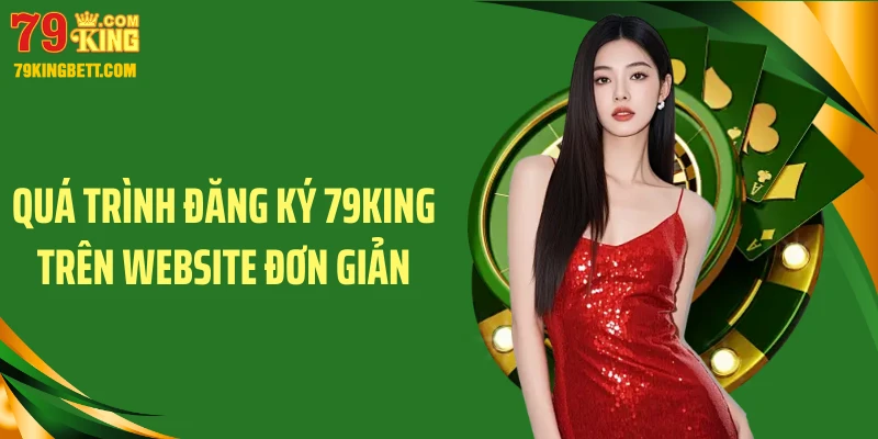 Quá trình đăng ký 79King trên website đơn giản