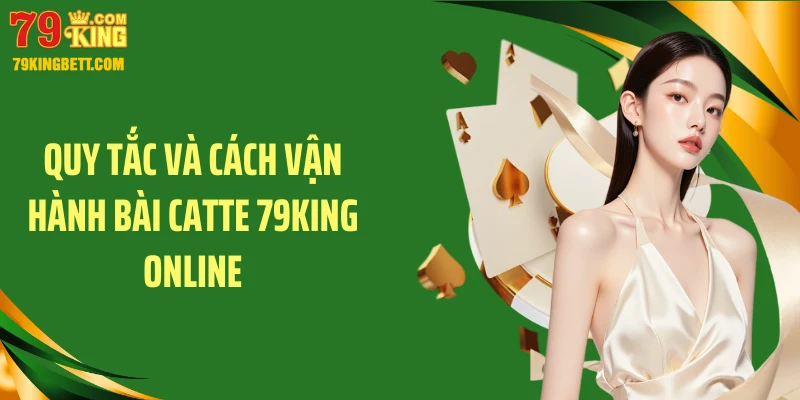 Quy tắc và cách vận hành bài catte 79KING online