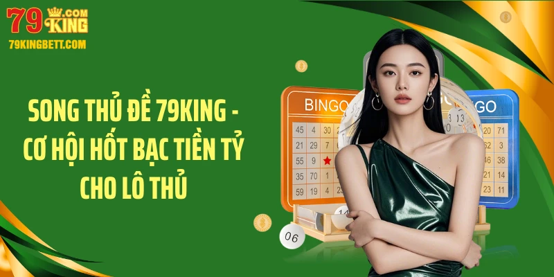 Song Thủ Đề 79KING - Cơ Hội Hốt Bạc Tiền Tỷ Cho Lô Thủ