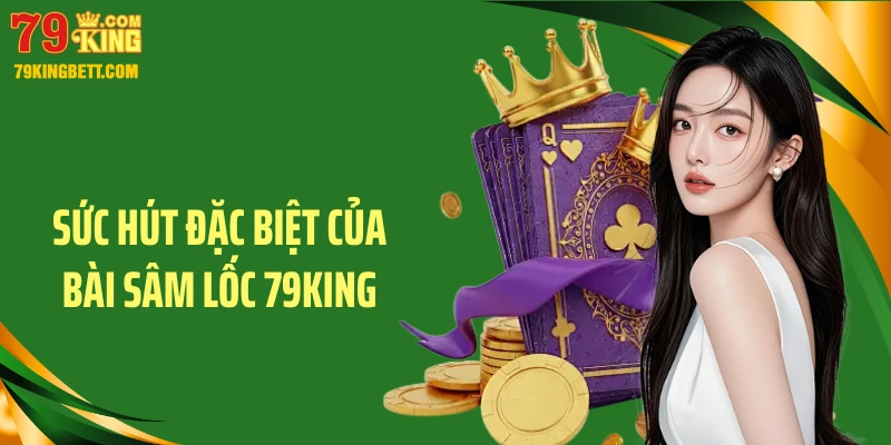 Sức hút đặc biệt của bài sâm lốc 79King