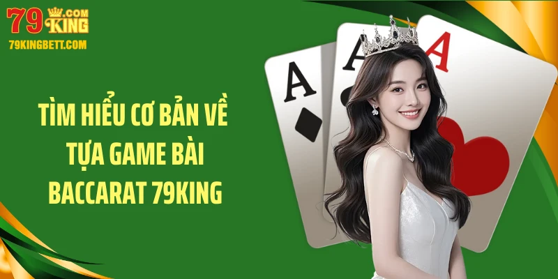 Tìm hiểu cơ bản về tựa game bài baccarat 79King