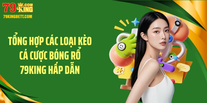 Tổng hợp các loại kèo cá cược bóng rổ 79KING hấp dẫn