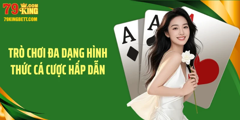 Trò chơi đa dạng hình thức cá cược hấp dẫn