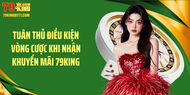 Tuân thủ điều kiện vòng cược khi nhận khuyến mãi 79King