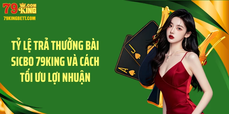 Tỷ lệ trả thưởng bài sicbo 79KING và cách tối ưu lợi nhuận